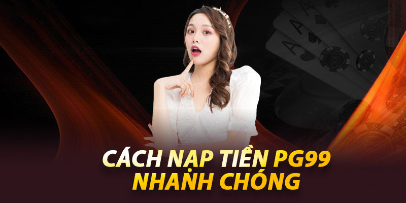 Hướng dẫn nạp tiền PG99 nhanh chóng