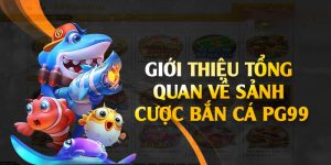 Tổng quan sảnh bắn cá PG99