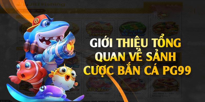 Tổng quan sảnh bắn cá PG99