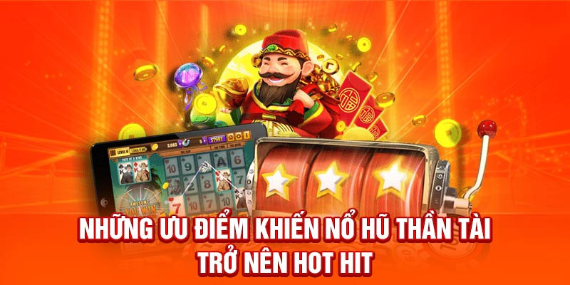 Ưu điểm nổ hũ thần tài trở nên hot